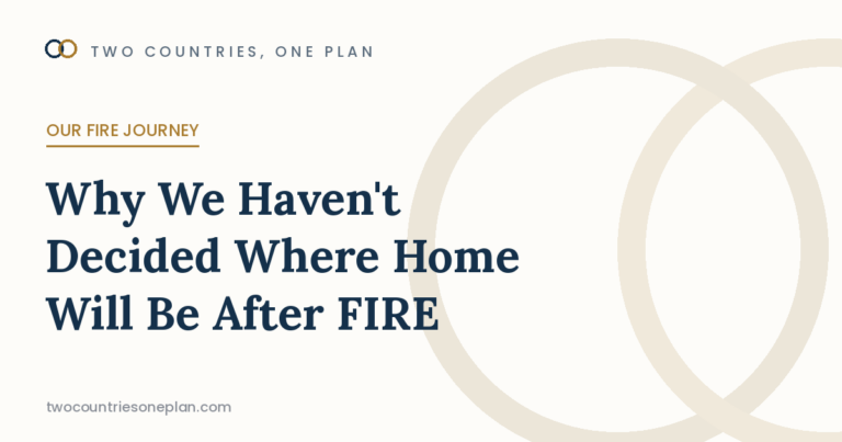 Why We Haven't Decided Where Home Will Be After FIRE - Two Countries, One Plan